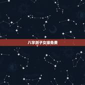 八字测子女缘免费，八字测子女缘分，看何时好孕