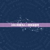 2002年属马人一生命运如何，2002属马女更佳配偶