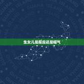 生女儿是报应还是福气，一辈子光生闺女不生儿子是因果报应吗