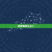 塔罗牌怎么占卜，塔罗牌要如何占卜？