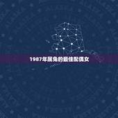 1987年属兔的最佳配偶女，1987年属兔女的最佳配偶10月初三