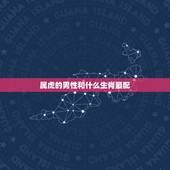属虎的男性和什么生肖最配，2022虎命太苦