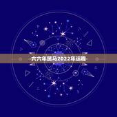 六六年属马2022年运程，66年属马人的晚年宿命