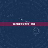 2022年领证吉日一览表，2022适合领证的良辰吉日