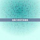 生辰八字合不合查询，怎么算生辰八字合不合