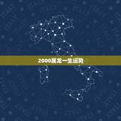 2000属龙一生运势，2000年1月旧属龙的男性的一生命运