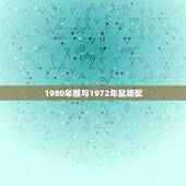1980年猴与1972年鼠婚配，女生属猴80年和男生属鼠72年的。婚姻
