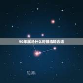 90年属马什么时候结婚合适，男马女羊2022 年几月结婚好
