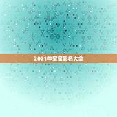 2021牛宝宝乳名大全，2021牛宝宝取名宜用字