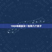 1984年属鼠女一生有几个孩子，1984年属鼠命里儿女几个