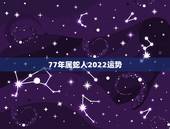 77年属蛇人2022运势，77年属蛇2021年的运程