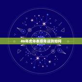 86年虎年本命年运势如何，1986属虎人36大劫难