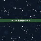2022年生肖蛇多少岁了，1977生肖蛇2022 年运势