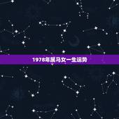 1978年属马女一生运势，生于1978年农历十月十一马女一生的运势