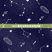 2022每月运势生肖运势详解，十二生肖运程2022 年运势每月运程