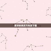 更好的黄历万年历下载，2022 万年老黄历查吉日吉时