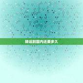 转运到国内还要多久，谁知道从美国转运包裹到中国要多长时间啊？