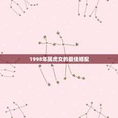 1998年属虎女的最佳婚配，属虎的最佳配对属相是什么？