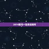 2014属马一生命运如何，2014年属马五行什么命