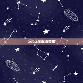 2022年结婚黄历，2022年为什么不能结婚