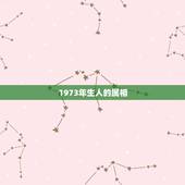 1973年生人的属相，1973年属牛是什么命