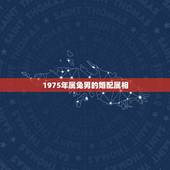 1975年属兔男的婚配属相，我1975年的属兔配什么属相最好