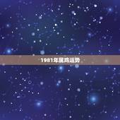 1981年属鸡运势，1981年属鸡今年运气如何