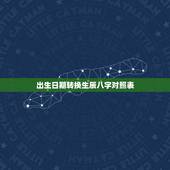 出生日期转换生辰八字对照表，出生时间查生辰八字