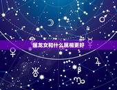 属龙女和什么属相更好，与龙女相配的属相有哪些
