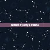 易经算命生辰八字免费算财运，算卦财运免费算命财运