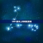 1991属羊上等婚配属相，1991年属羊的女人和什么属相最配