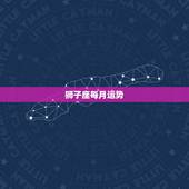 狮子座每月运势，狮子座本月运势如何