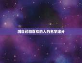 测自己和喜欢的人的名字缘分，两个人名字缘分测试