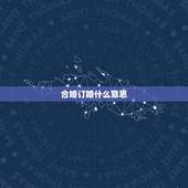 合婚订婚什么意思，请求高人八字合婚，想订婚，女朋友家里要求必须合婚
