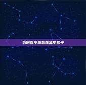 为啥都不愿意虎年生孩子，为什么虎年不要孩子