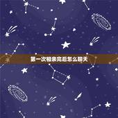 第一次相亲完后怎么聊天，相亲第一次应该怎么和女的聊天？