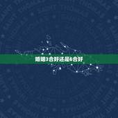 婚姻3合好还是6合好，三合婚姻有什么好处