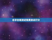 名字合婚测试免费测试打分，免费测试名字多少分