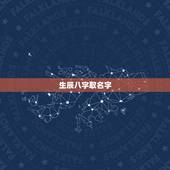 生辰八字取名字，生辰八字怎么取名