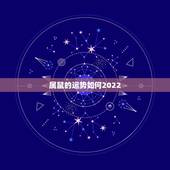 属鼠的运势如何2022，属鼠2022天蝎座全年运势