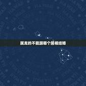属龙的不能跟哪个属相结婚，属龙的人可不可以和属羊的人结婚