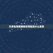 天青色等烟雨我在等憨批什么意思，“天青色等烟雨”的含义？