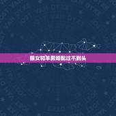 猴女和羊男婚配过不到头，男羊和女猴婚配好吗求大神帮助