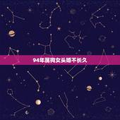 94年属狗女头婚不长久，属狗人会在哪一年添丁