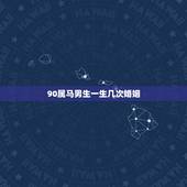 90属马男生一生几次婚姻，1990年属马的婚姻