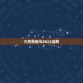 六月份的马2022运势，20002年属马人的六月份命运
