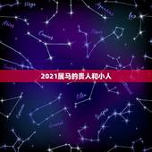 2021属马的贵人和小人，属马人2021年财运