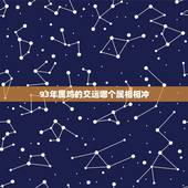 93年属鸡的交运哪个属相相冲，属鸡和什么属相相冲