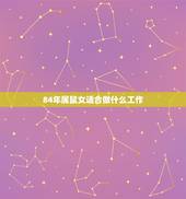 84年属鼠女适合做什么工作，84年属鼠37岁有一灾2022