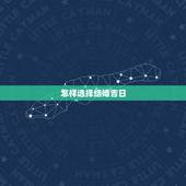 怎样选择结婚吉日，怎么选日子结婚